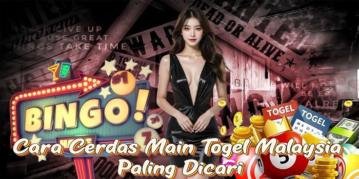 Cara Cerdas Main Togel Malaysia Paling Dicari