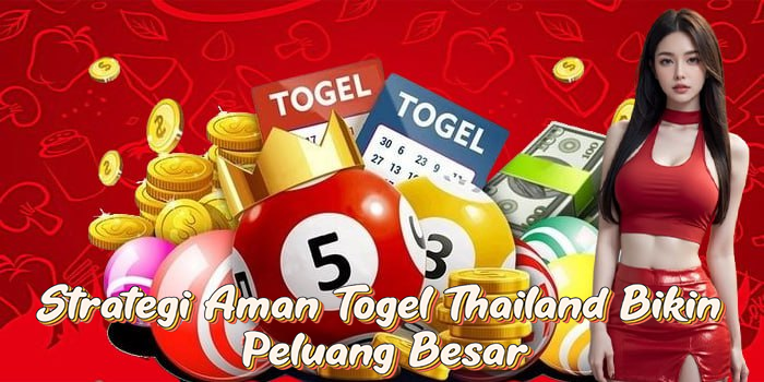 Strategi Aman Togel Thailand Bikin Peluang Besar