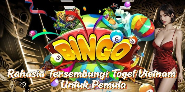 Rahasia Tersembunyi Togel Vietnam Untuk Pemula