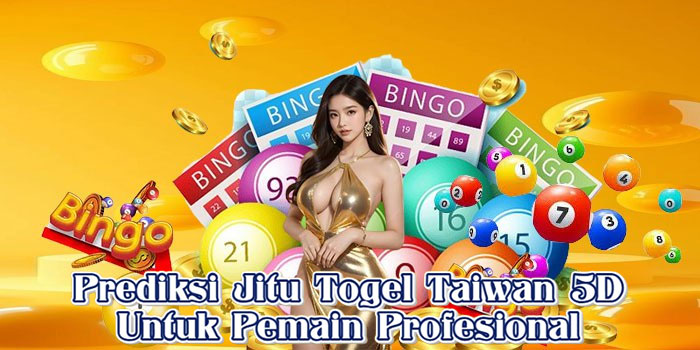 Prediksi Jitu Togel Taiwan 5D Untuk Pemain Profesional