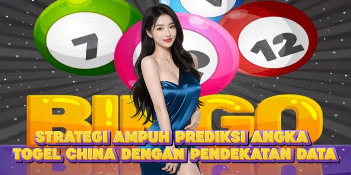 Strategi Ampuh Prediksi Angka Togel China Dengan Pendekatan Data