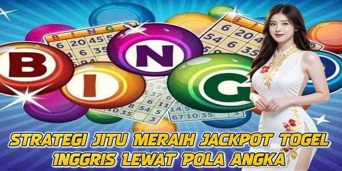 Strategi Jitu Meraih Jackpot Togel Inggris Lewat Pola Angka